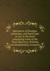 Specimens of linotype, monotype, and hand type in use in the book composing room of the Trow Directory, Printing and Bookbinding Company