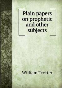 Plain papers on prophetic and other subjects