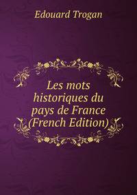 Les mots historiques du pays de France (French Edition)