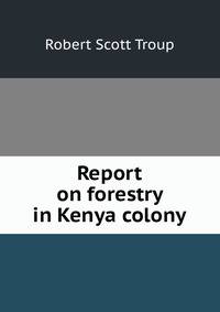Report on forestry in Kenya colony