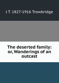 The deserted family: or, Wanderings of an outcast