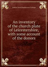 An inventory of the church plate of Leicestershire, with some account of the donors