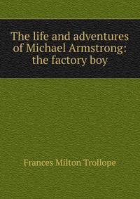 The life and adventures of Michael Armstrong: the factory boy