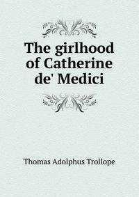 The girlhood of Catherine de' Medici