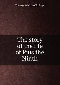 The story of the life of Pius the Ninth