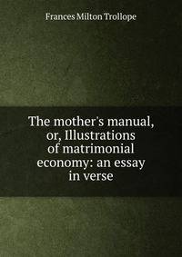 The mother's manual, or, Illustrations of matrimonial economy: an essay in verse