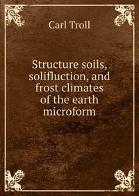 Structure soils, solifluction, and frost climates of the earth microform