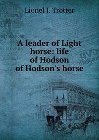 A leader of Light horse: life of Hodson of Hodson's horse