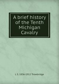 A brief history of the Tenth Michigan Cavalry