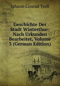 Geschichte Der Stadt Winterthur: Nach Urkunden Bearbeitet, Volume 3 (German Edition)
