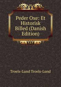 Peder Oxe: Et Historisk Billed (Danish Edition)