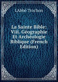 La Sainte Bible: Viii. Geographie Et Archeologie Biblique (French Edition)