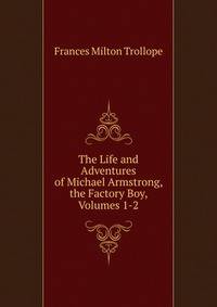 The Life and Adventures of Michael Armstrong, the Factory Boy, Volumes 1-2