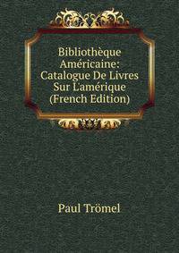 Biblioth?que Am?ricaine: Catalogue De Livres Sur L'am?rique (French Edition)