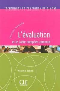 Techniques et pratiques de classe. L'evaluation et le Cadre Europeen Commun. Nouvelle edition