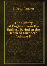 The History of England from the Earliest Period to the Death of Elizabeth, Volume 8