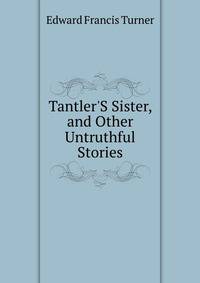 Tantler'S Sister, and Other Untruthful Stories