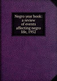 Negro year book: a review of events affecting negro life, 1952
