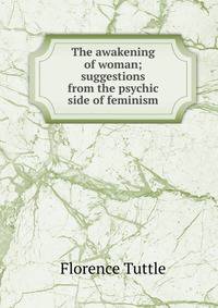 The awakening of woman; suggestions from the psychic side of feminism