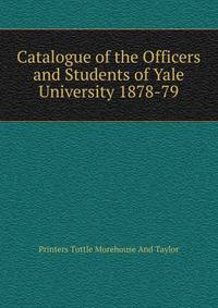 Catalogue of the Officers and Students of Yale University 1878-79
