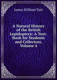 A Natural History of the British Lepidoptera: A Text-Book for Students and Collectors, Volume 4