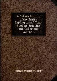 A Natural History of the British Lepidoptera: A Text-Book for Students and Collectors, Volume 3