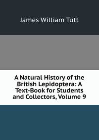 A Natural History of the British Lepidoptera: A Text-Book for Students and Collectors, Volume 9
