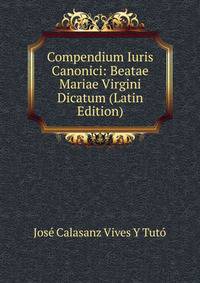 Compendium Iuris Canonici: Beatae Mariae Virgini Dicatum (Latin Edition)