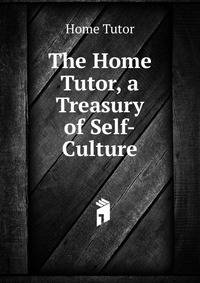The Home Tutor, a Treasury of Self-Culture