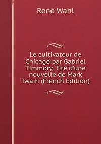 Le cultivateur de Chicago par Gabriel Timmory. Tir? d'une nouvelle de Mark Twain (French Edition)