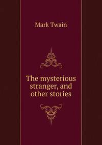 The mysterious stranger, and other stories