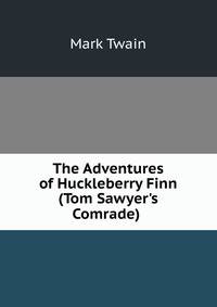 The Adventures of Huckleberry Finn (Tom Sawyer's Comrade) .