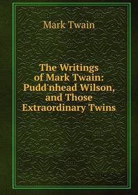 The Writings of Mark Twain: Pudd'nhead Wilson, and Those Extraordinary Twins
