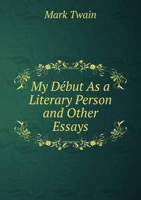 My Debut As a Literary Person and Other Essays