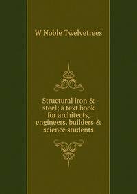 Structural iron &amp; steel; a text book for architects, engineers, builders &amp; science students