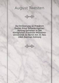 Zur Erinnerung an Friedrich Daniel Ernst Schleiermacher: Vortrag Gehalten in Der Koniglichen Friedrich-Wilhelms-Universitat Zu Berlin Am 21 Nov. 1868 (German Edition)