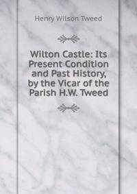 Wilton Castle: Its Present Condition and Past History, by the Vicar of the Parish H.W. Tweed.