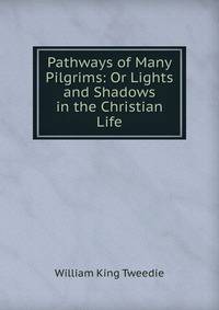 Pathways of Many Pilgrims: Or Lights and Shadows in the Christian Life
