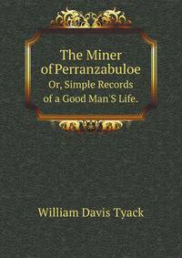 The Miner of Perranzabuloe. Or, Simple Records of a Good Man`S Life.