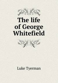 The life of George Whitefield