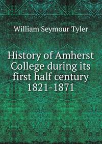 History of Amherst College during its first half century 1821-1871