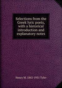 Selections from the Greek lyric poets, with a historical introduction and explanatory notes