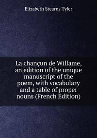 La chancun de Willame, an edition of the unique manuscript of the poem, with vocabulary and a table of proper nouns (French Edition)