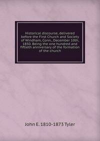 Historical discourse, delivered before the First Church and Society of Windham, Conn., December 10th, 1850. Being the one hundred and fiftieth anniversary of the formation of the church