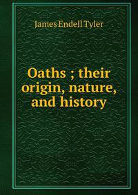 Oaths ; their origin, nature, and history