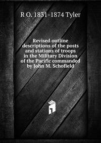Revised outline descriptions of the posts and stations of troops in the Military Division of the Pacific commanded by John M. Schofield