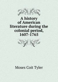 A history of American literature during the colonial period, 1607-1765