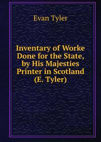 Inventary of Worke Done for the State, by His Majesties Printer in Scotland (E. Tyler)