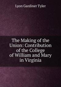 The Making of the Union: Contribution of the College of William and Mary in Virginia