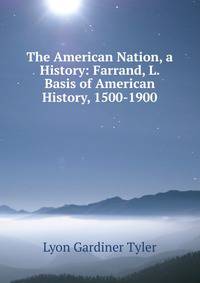 The American Nation, a History: Farrand, L. Basis of American History, 1500-1900